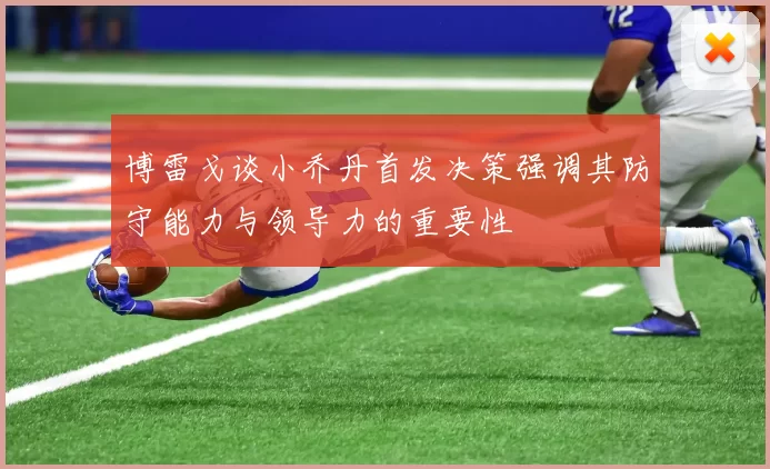 博雷戈谈小乔丹首发决策强调其防守能力与领导力的重要性